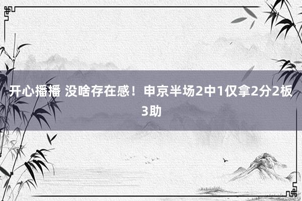 开心播播 没啥存在感！申京半场2中1仅拿2分2板3助