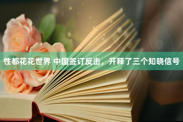 性都花花世界 中国签订反击，开释了三个知晓信号