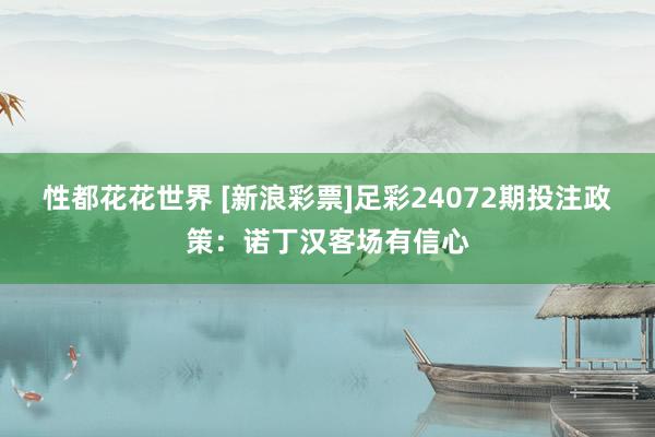 性都花花世界 [新浪彩票]足彩24072期投注政策：诺丁汉客场有信心