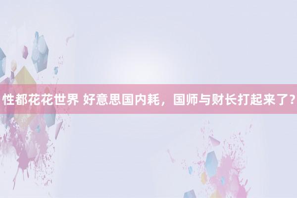 性都花花世界 好意思国内耗，国师与财长打起来了？